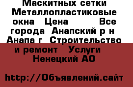 Маскитных сетки.Металлопластиковые окна › Цена ­ 500 - Все города, Анапский р-н, Анапа г. Строительство и ремонт » Услуги   . Ненецкий АО